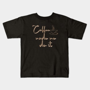 Coffee made me do it Kids T-Shirt